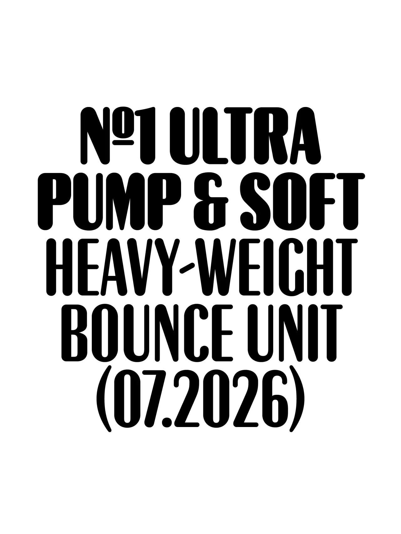 Black bold typography reading "NOT ULTRA PUMP & SOFT HEAVY-WEIGHT BOUNCE UNIT (07.2026)