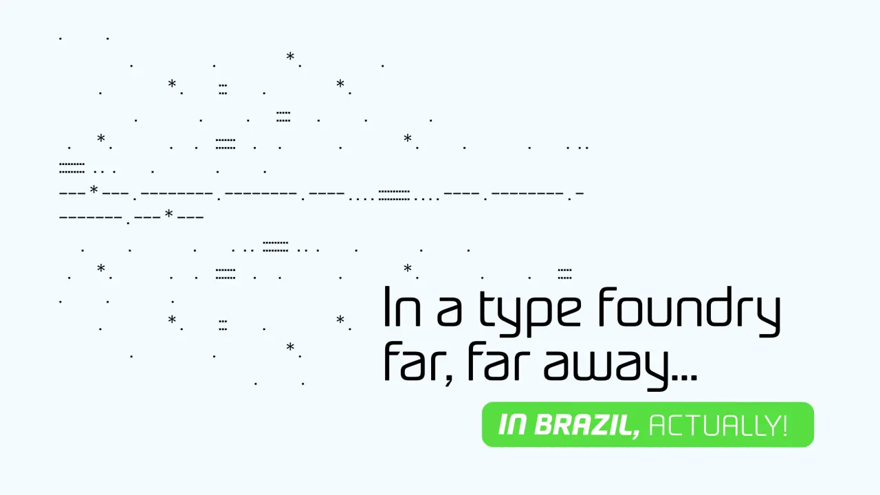 ASCII art text reading "In a type foundry far, far away... In Brazil, actually!" on a light background with scattered dots and dashes