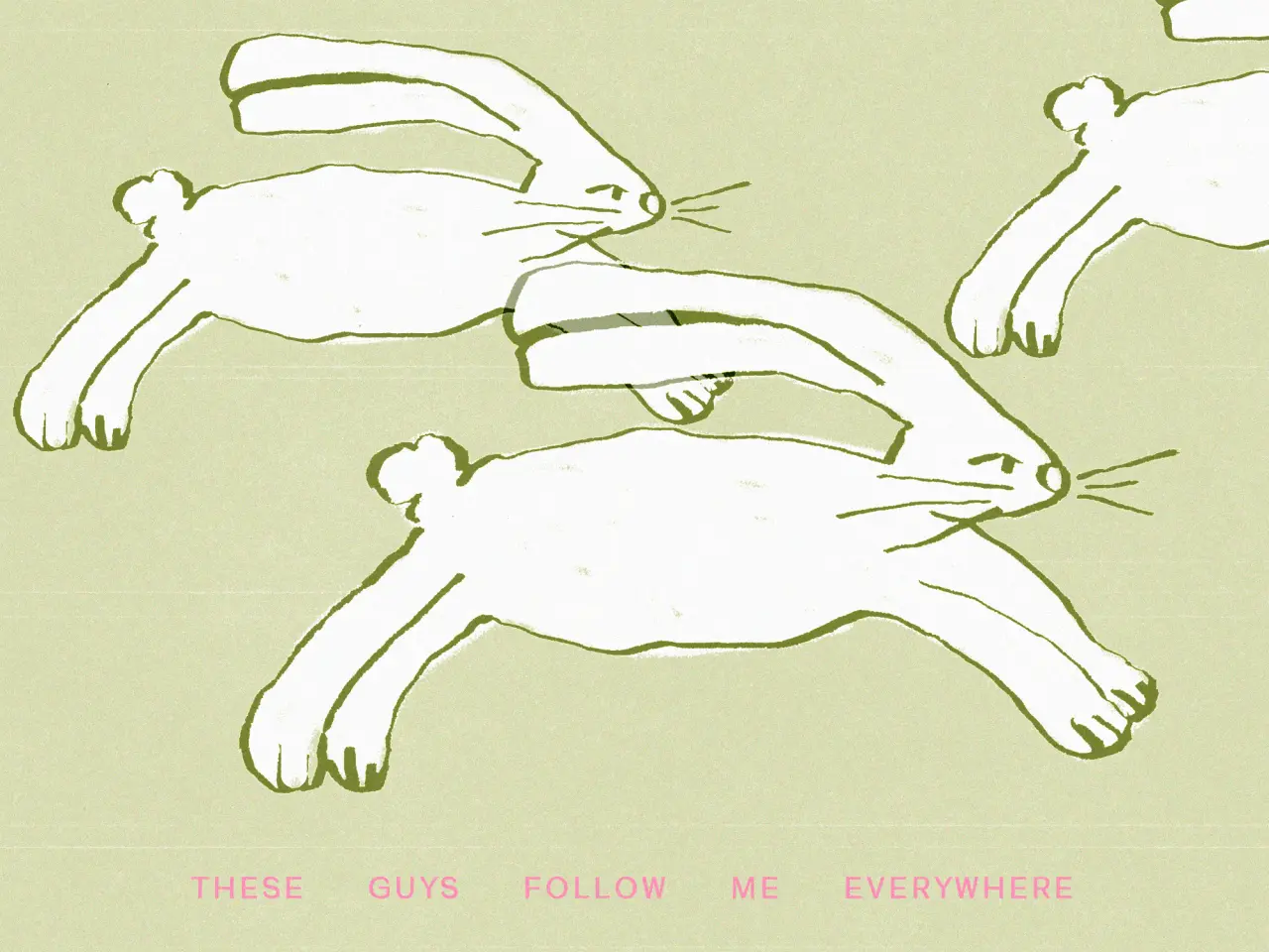 Three white rabbits drawn in profile with long ears against a pale green background, with pink text reading "These guys follow me everywhere